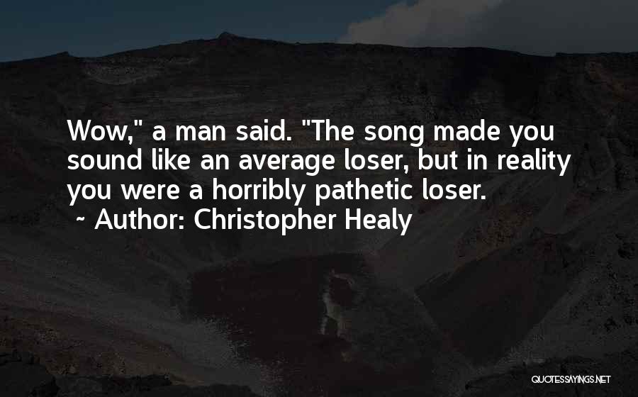 Christopher Healy Quotes: Wow, A Man Said. The Song Made You Sound Like An Average Loser, But In Reality You Were A Horribly