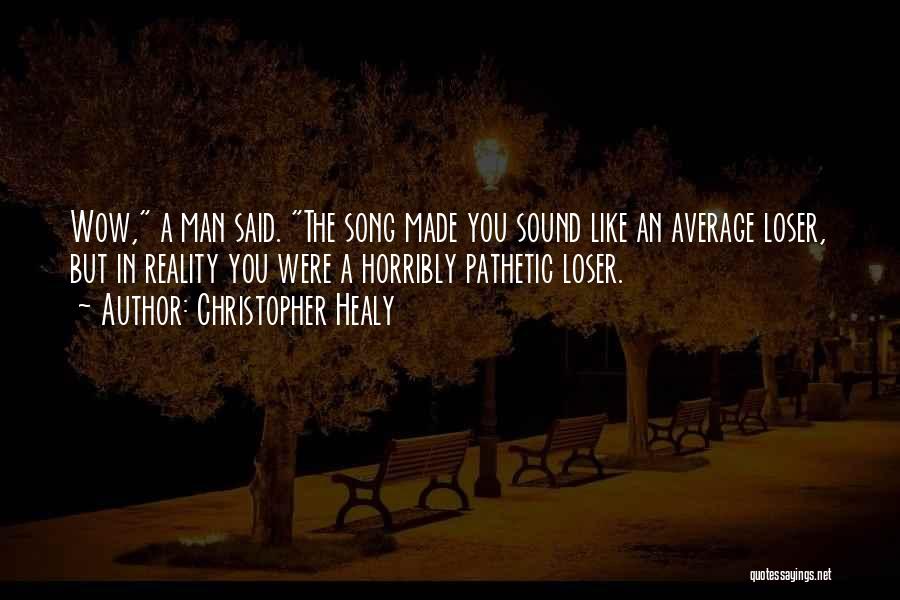 Christopher Healy Quotes: Wow, A Man Said. The Song Made You Sound Like An Average Loser, But In Reality You Were A Horribly