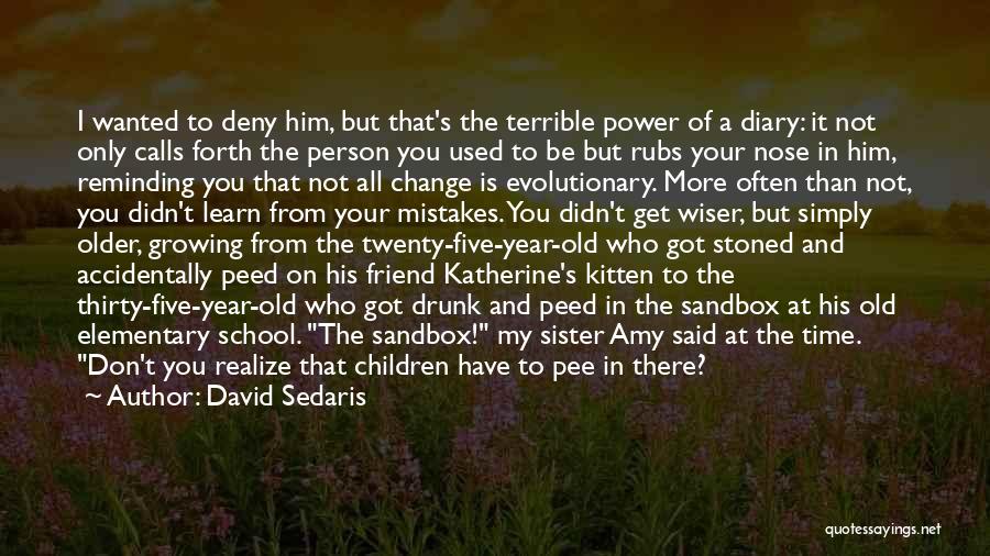 David Sedaris Quotes: I Wanted To Deny Him, But That's The Terrible Power Of A Diary: It Not Only Calls Forth The Person