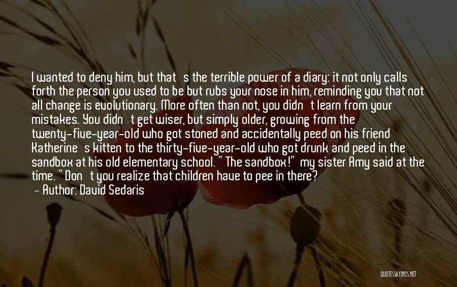 David Sedaris Quotes: I Wanted To Deny Him, But That's The Terrible Power Of A Diary: It Not Only Calls Forth The Person