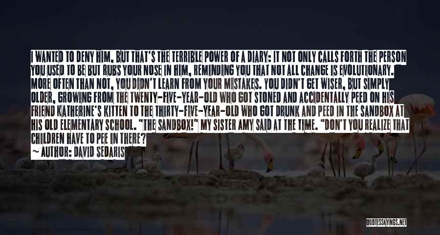 David Sedaris Quotes: I Wanted To Deny Him, But That's The Terrible Power Of A Diary: It Not Only Calls Forth The Person