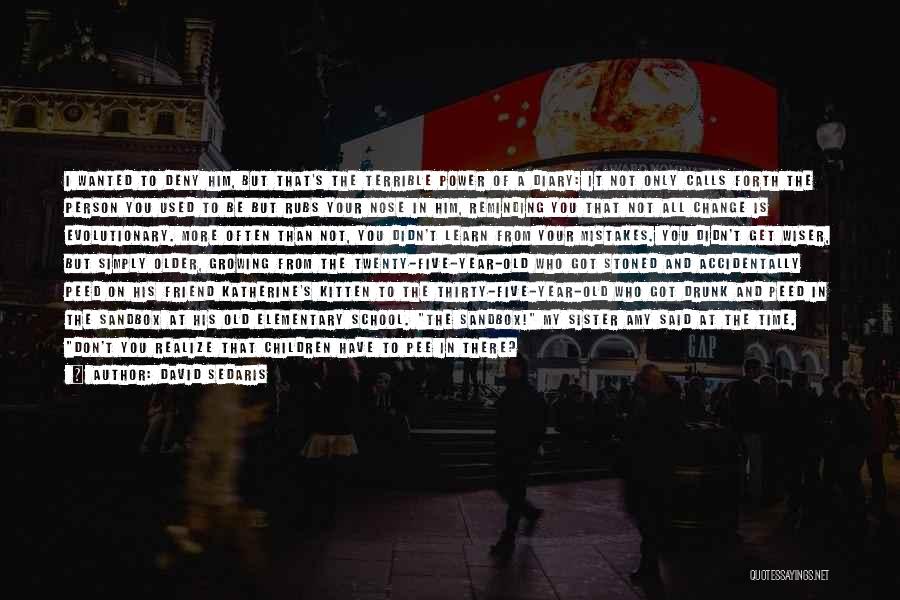 David Sedaris Quotes: I Wanted To Deny Him, But That's The Terrible Power Of A Diary: It Not Only Calls Forth The Person