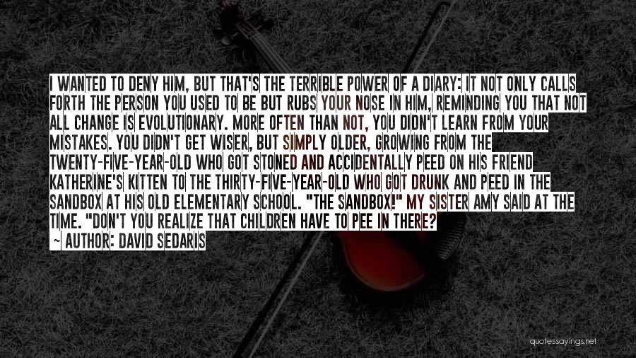 David Sedaris Quotes: I Wanted To Deny Him, But That's The Terrible Power Of A Diary: It Not Only Calls Forth The Person