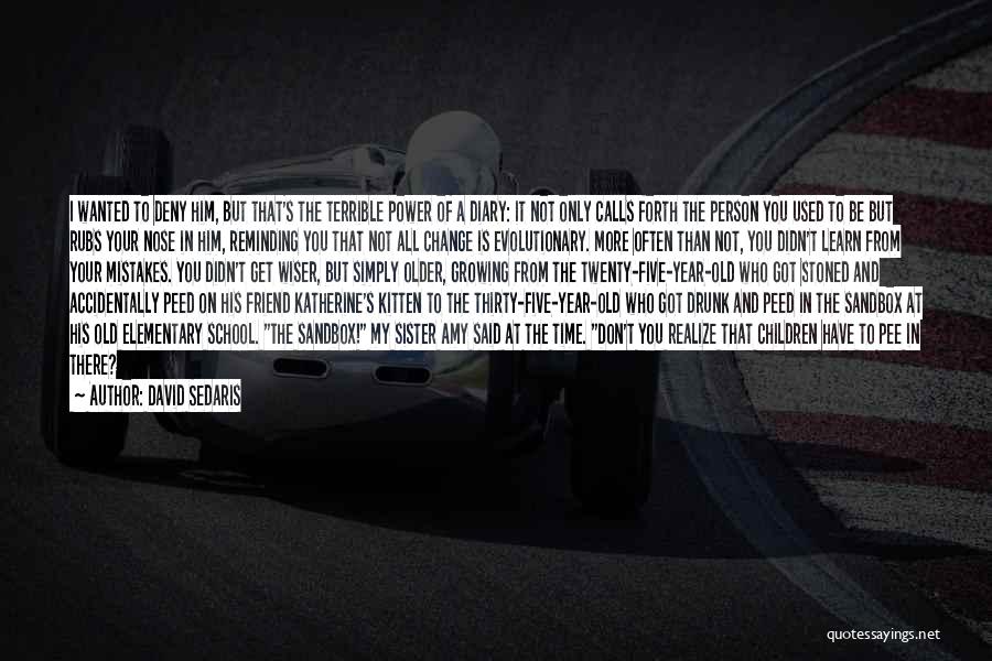 David Sedaris Quotes: I Wanted To Deny Him, But That's The Terrible Power Of A Diary: It Not Only Calls Forth The Person