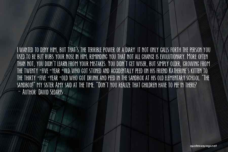 David Sedaris Quotes: I Wanted To Deny Him, But That's The Terrible Power Of A Diary: It Not Only Calls Forth The Person