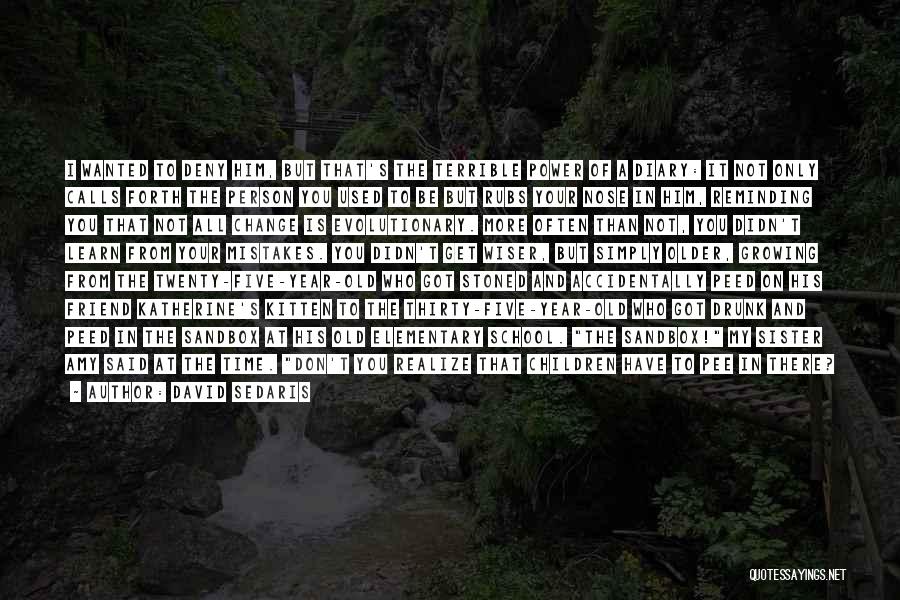 David Sedaris Quotes: I Wanted To Deny Him, But That's The Terrible Power Of A Diary: It Not Only Calls Forth The Person