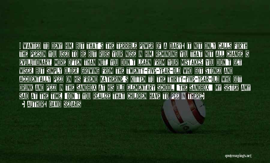 David Sedaris Quotes: I Wanted To Deny Him, But That's The Terrible Power Of A Diary: It Not Only Calls Forth The Person