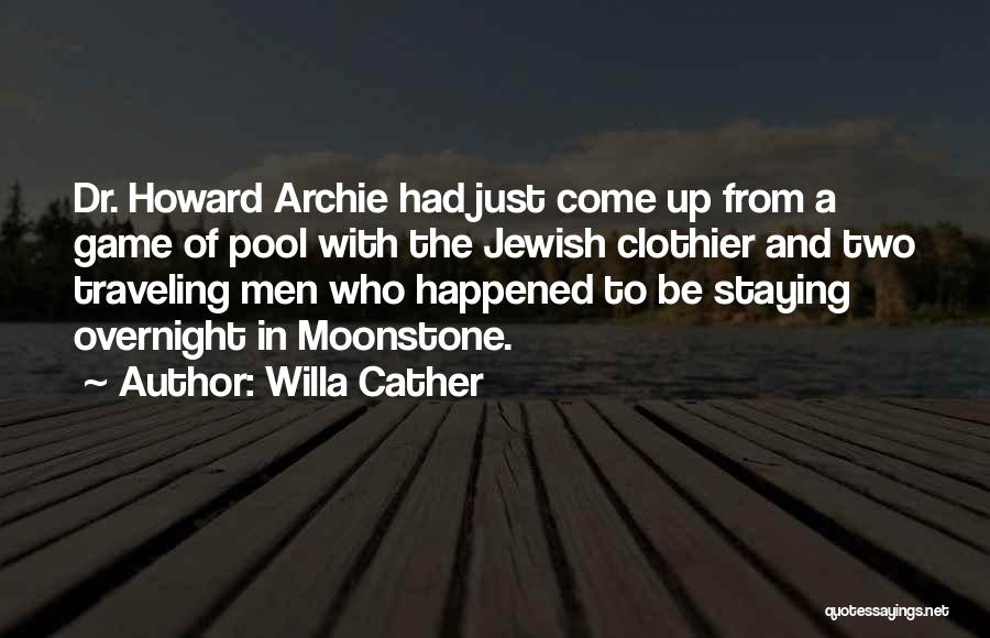 Willa Cather Quotes: Dr. Howard Archie Had Just Come Up From A Game Of Pool With The Jewish Clothier And Two Traveling Men