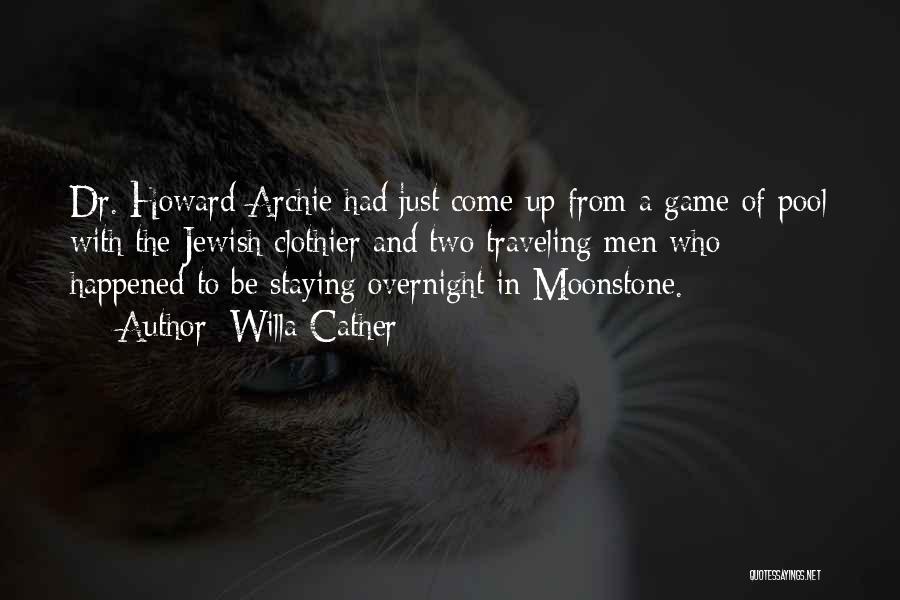 Willa Cather Quotes: Dr. Howard Archie Had Just Come Up From A Game Of Pool With The Jewish Clothier And Two Traveling Men