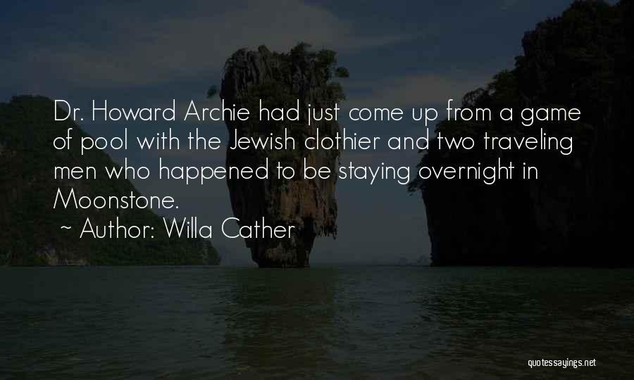 Willa Cather Quotes: Dr. Howard Archie Had Just Come Up From A Game Of Pool With The Jewish Clothier And Two Traveling Men