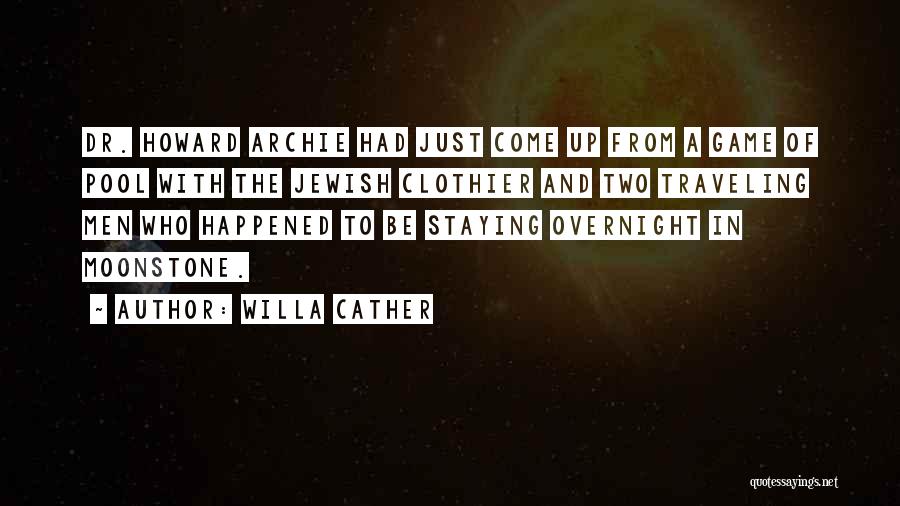 Willa Cather Quotes: Dr. Howard Archie Had Just Come Up From A Game Of Pool With The Jewish Clothier And Two Traveling Men