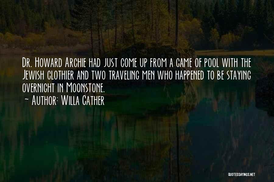 Willa Cather Quotes: Dr. Howard Archie Had Just Come Up From A Game Of Pool With The Jewish Clothier And Two Traveling Men
