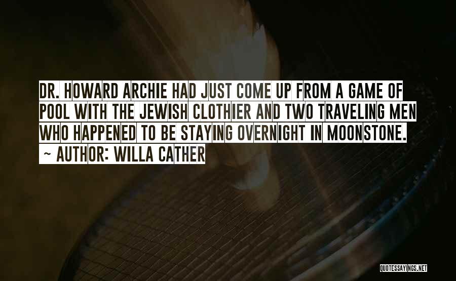 Willa Cather Quotes: Dr. Howard Archie Had Just Come Up From A Game Of Pool With The Jewish Clothier And Two Traveling Men
