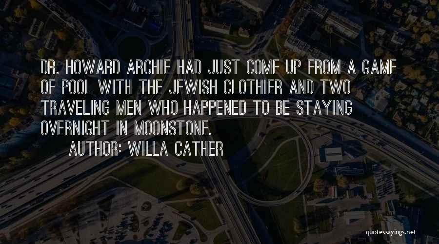 Willa Cather Quotes: Dr. Howard Archie Had Just Come Up From A Game Of Pool With The Jewish Clothier And Two Traveling Men