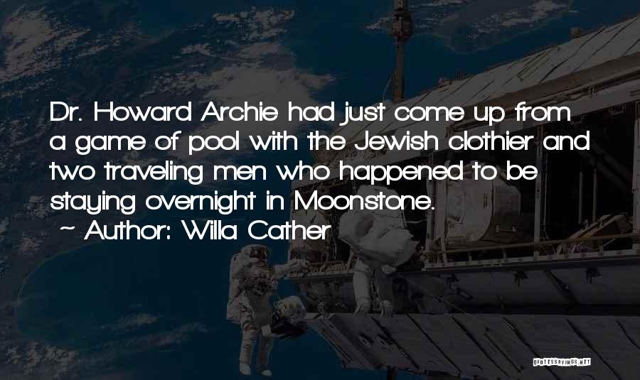 Willa Cather Quotes: Dr. Howard Archie Had Just Come Up From A Game Of Pool With The Jewish Clothier And Two Traveling Men
