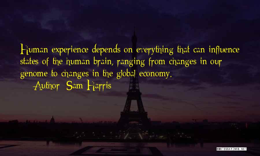 Sam Harris Quotes: Human Experience Depends On Everything That Can Influence States Of The Human Brain, Ranging From Changes In Our Genome To
