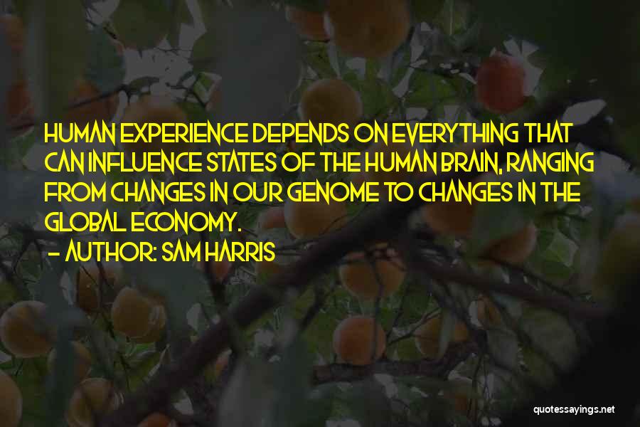 Sam Harris Quotes: Human Experience Depends On Everything That Can Influence States Of The Human Brain, Ranging From Changes In Our Genome To