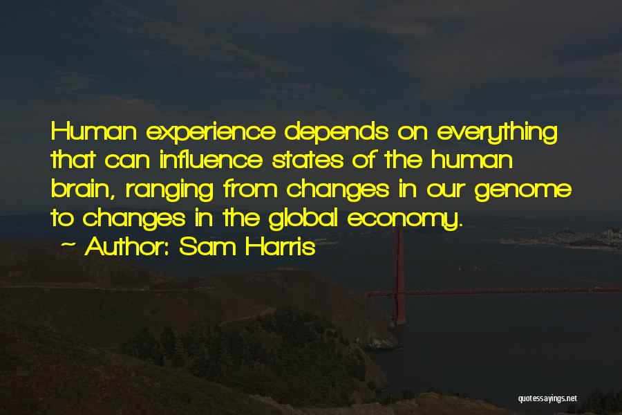 Sam Harris Quotes: Human Experience Depends On Everything That Can Influence States Of The Human Brain, Ranging From Changes In Our Genome To