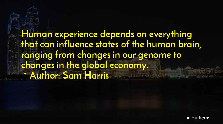 Sam Harris Quotes: Human Experience Depends On Everything That Can Influence States Of The Human Brain, Ranging From Changes In Our Genome To