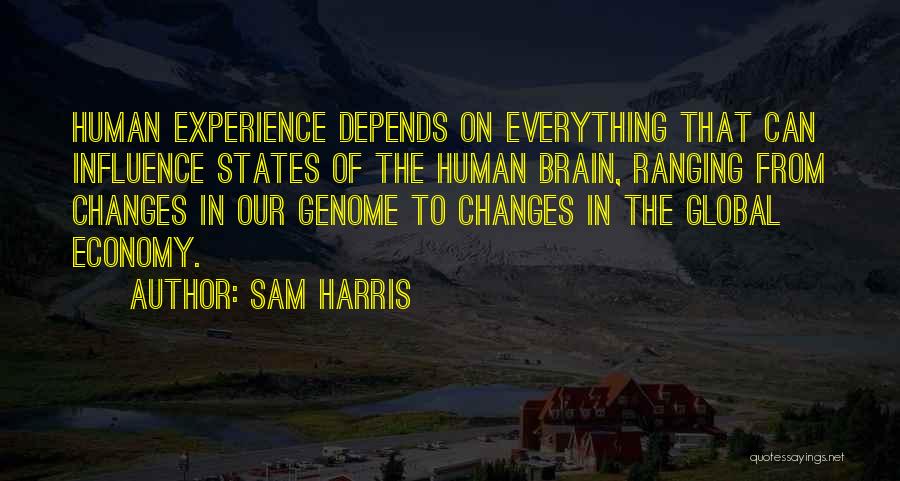 Sam Harris Quotes: Human Experience Depends On Everything That Can Influence States Of The Human Brain, Ranging From Changes In Our Genome To
