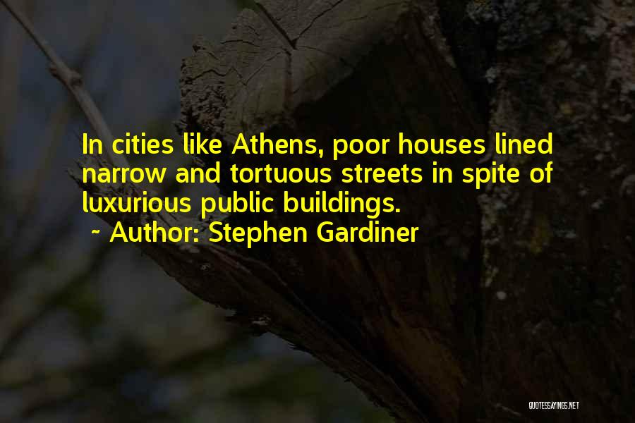 Stephen Gardiner Quotes: In Cities Like Athens, Poor Houses Lined Narrow And Tortuous Streets In Spite Of Luxurious Public Buildings.