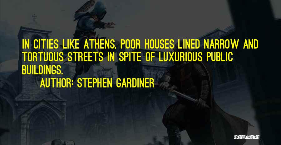 Stephen Gardiner Quotes: In Cities Like Athens, Poor Houses Lined Narrow And Tortuous Streets In Spite Of Luxurious Public Buildings.