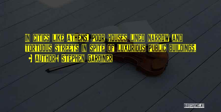 Stephen Gardiner Quotes: In Cities Like Athens, Poor Houses Lined Narrow And Tortuous Streets In Spite Of Luxurious Public Buildings.