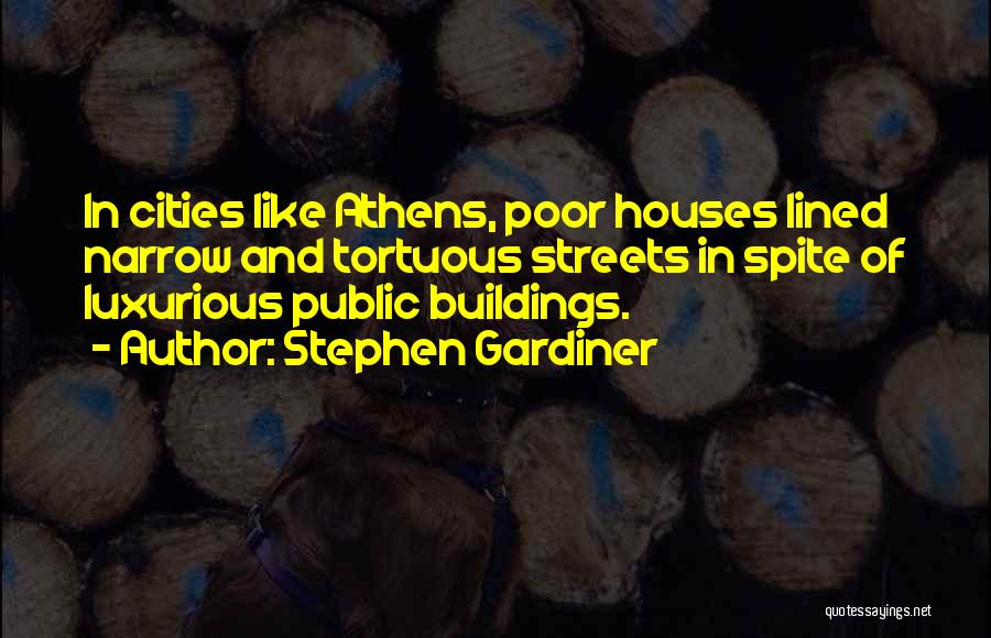 Stephen Gardiner Quotes: In Cities Like Athens, Poor Houses Lined Narrow And Tortuous Streets In Spite Of Luxurious Public Buildings.