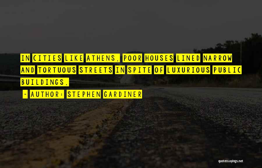 Stephen Gardiner Quotes: In Cities Like Athens, Poor Houses Lined Narrow And Tortuous Streets In Spite Of Luxurious Public Buildings.