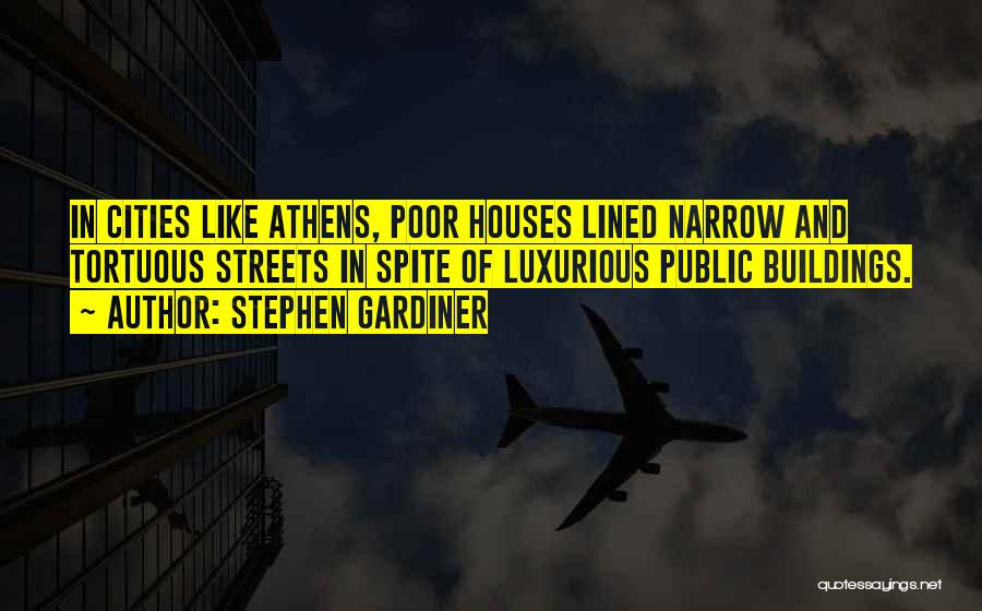 Stephen Gardiner Quotes: In Cities Like Athens, Poor Houses Lined Narrow And Tortuous Streets In Spite Of Luxurious Public Buildings.