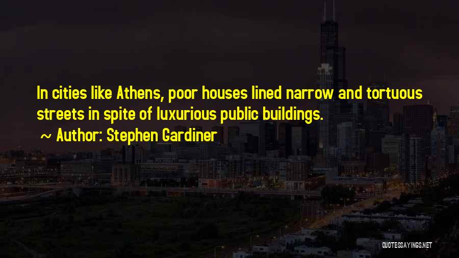 Stephen Gardiner Quotes: In Cities Like Athens, Poor Houses Lined Narrow And Tortuous Streets In Spite Of Luxurious Public Buildings.