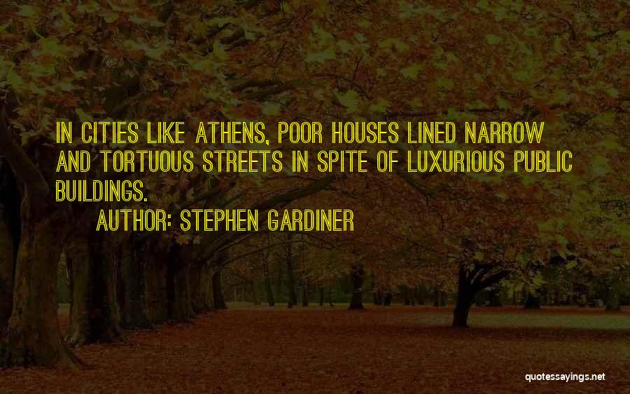 Stephen Gardiner Quotes: In Cities Like Athens, Poor Houses Lined Narrow And Tortuous Streets In Spite Of Luxurious Public Buildings.