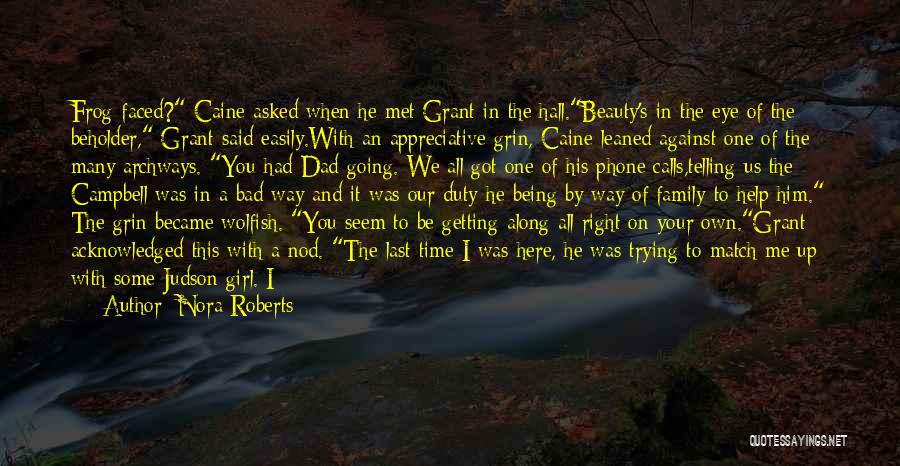 Nora Roberts Quotes: Frog-faced? Caine Asked When He Met Grant In The Hall.beauty's In The Eye Of The Beholder, Grant Said Easily.with An