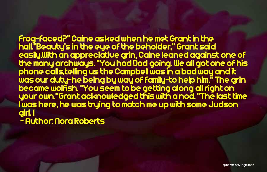 Nora Roberts Quotes: Frog-faced? Caine Asked When He Met Grant In The Hall.beauty's In The Eye Of The Beholder, Grant Said Easily.with An