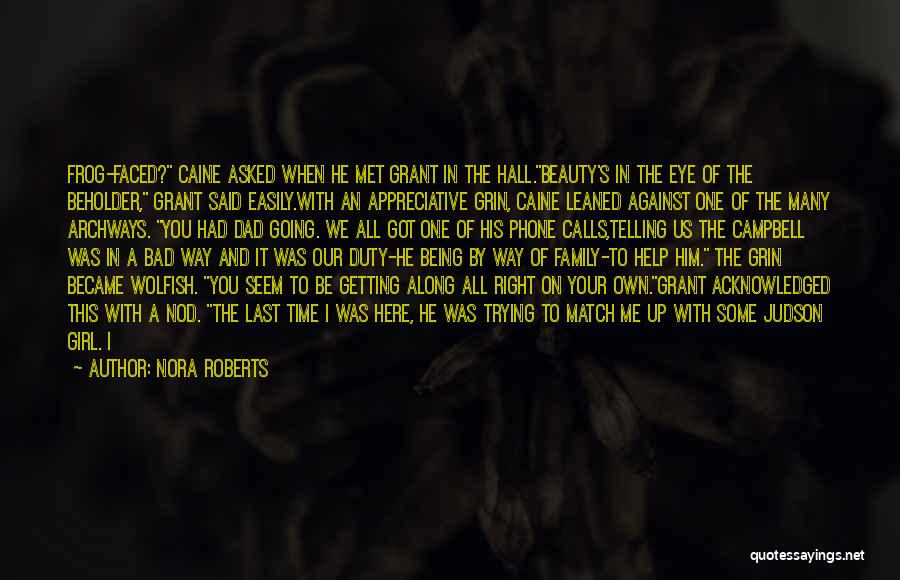 Nora Roberts Quotes: Frog-faced? Caine Asked When He Met Grant In The Hall.beauty's In The Eye Of The Beholder, Grant Said Easily.with An
