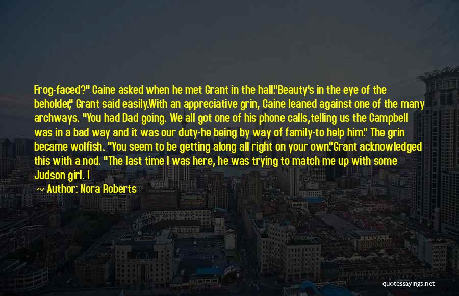 Nora Roberts Quotes: Frog-faced? Caine Asked When He Met Grant In The Hall.beauty's In The Eye Of The Beholder, Grant Said Easily.with An