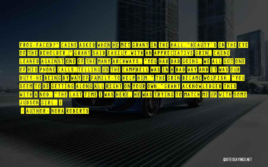 Nora Roberts Quotes: Frog-faced? Caine Asked When He Met Grant In The Hall.beauty's In The Eye Of The Beholder, Grant Said Easily.with An