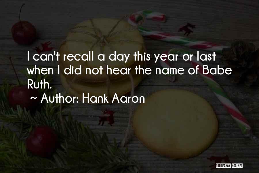 Hank Aaron Quotes: I Can't Recall A Day This Year Or Last When I Did Not Hear The Name Of Babe Ruth.
