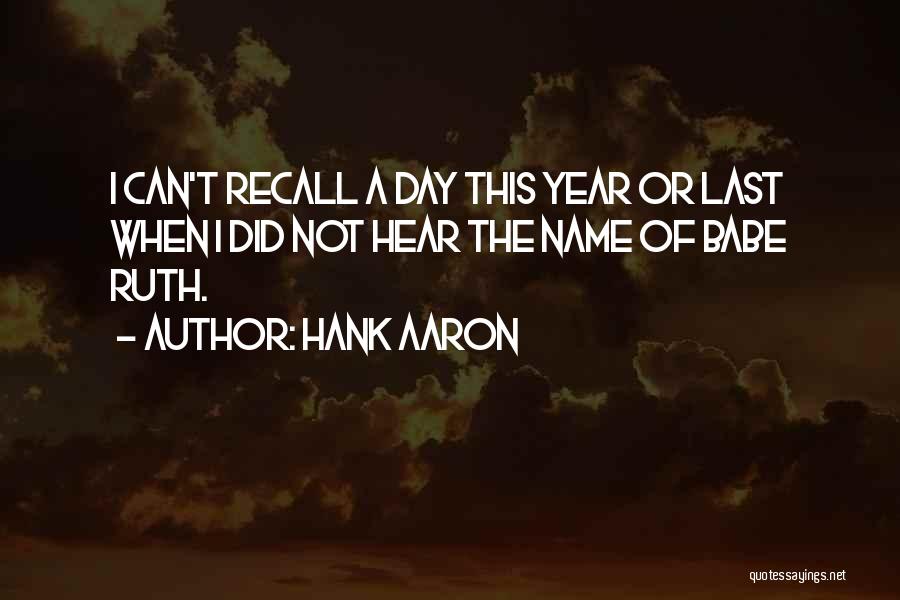 Hank Aaron Quotes: I Can't Recall A Day This Year Or Last When I Did Not Hear The Name Of Babe Ruth.