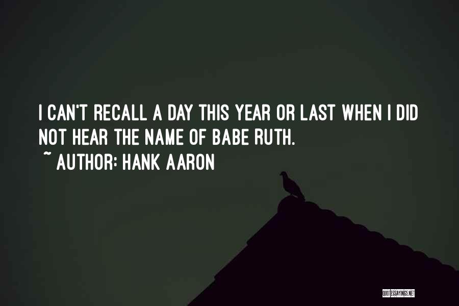 Hank Aaron Quotes: I Can't Recall A Day This Year Or Last When I Did Not Hear The Name Of Babe Ruth.