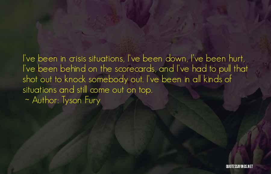 Tyson Fury Quotes: I've Been In Crisis Situations, I've Been Down, I've Been Hurt, I've Been Behind On The Scorecards, And I've Had