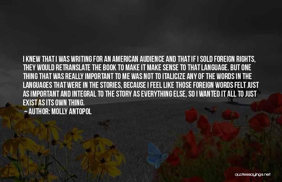 Molly Antopol Quotes: I Knew That I Was Writing For An American Audience And That If I Sold Foreign Rights, They Would Retranslate