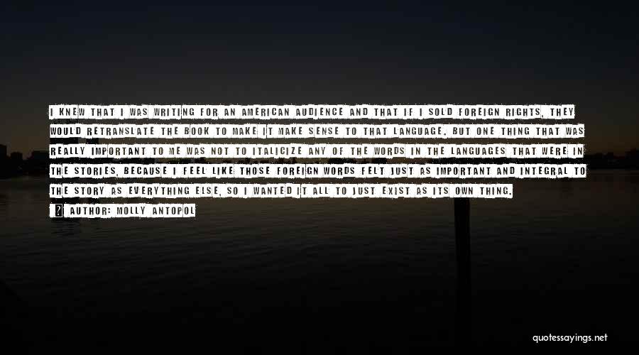 Molly Antopol Quotes: I Knew That I Was Writing For An American Audience And That If I Sold Foreign Rights, They Would Retranslate