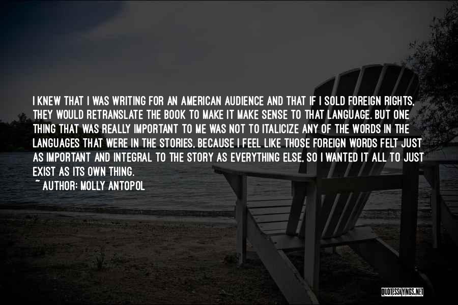 Molly Antopol Quotes: I Knew That I Was Writing For An American Audience And That If I Sold Foreign Rights, They Would Retranslate