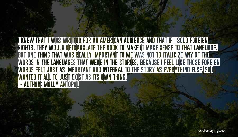 Molly Antopol Quotes: I Knew That I Was Writing For An American Audience And That If I Sold Foreign Rights, They Would Retranslate