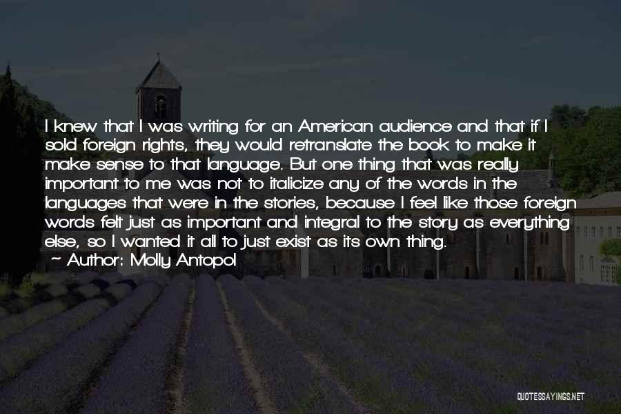 Molly Antopol Quotes: I Knew That I Was Writing For An American Audience And That If I Sold Foreign Rights, They Would Retranslate