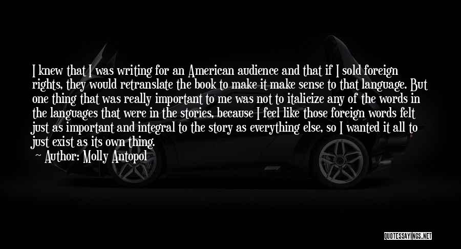 Molly Antopol Quotes: I Knew That I Was Writing For An American Audience And That If I Sold Foreign Rights, They Would Retranslate