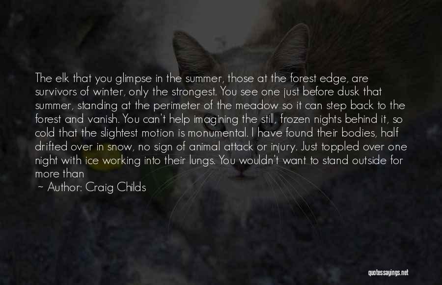 Craig Childs Quotes: The Elk That You Glimpse In The Summer, Those At The Forest Edge, Are Survivors Of Winter, Only The Strongest.