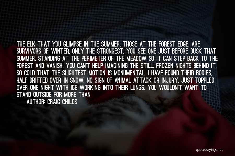 Craig Childs Quotes: The Elk That You Glimpse In The Summer, Those At The Forest Edge, Are Survivors Of Winter, Only The Strongest.