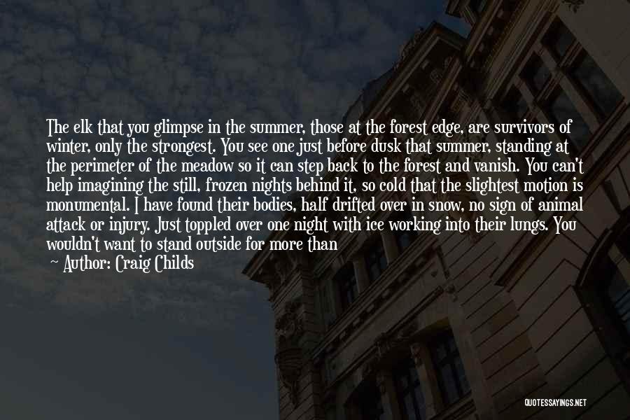 Craig Childs Quotes: The Elk That You Glimpse In The Summer, Those At The Forest Edge, Are Survivors Of Winter, Only The Strongest.